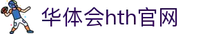 华体会（HTH）官网首页 - 实时比分与直播整合 · hth.com